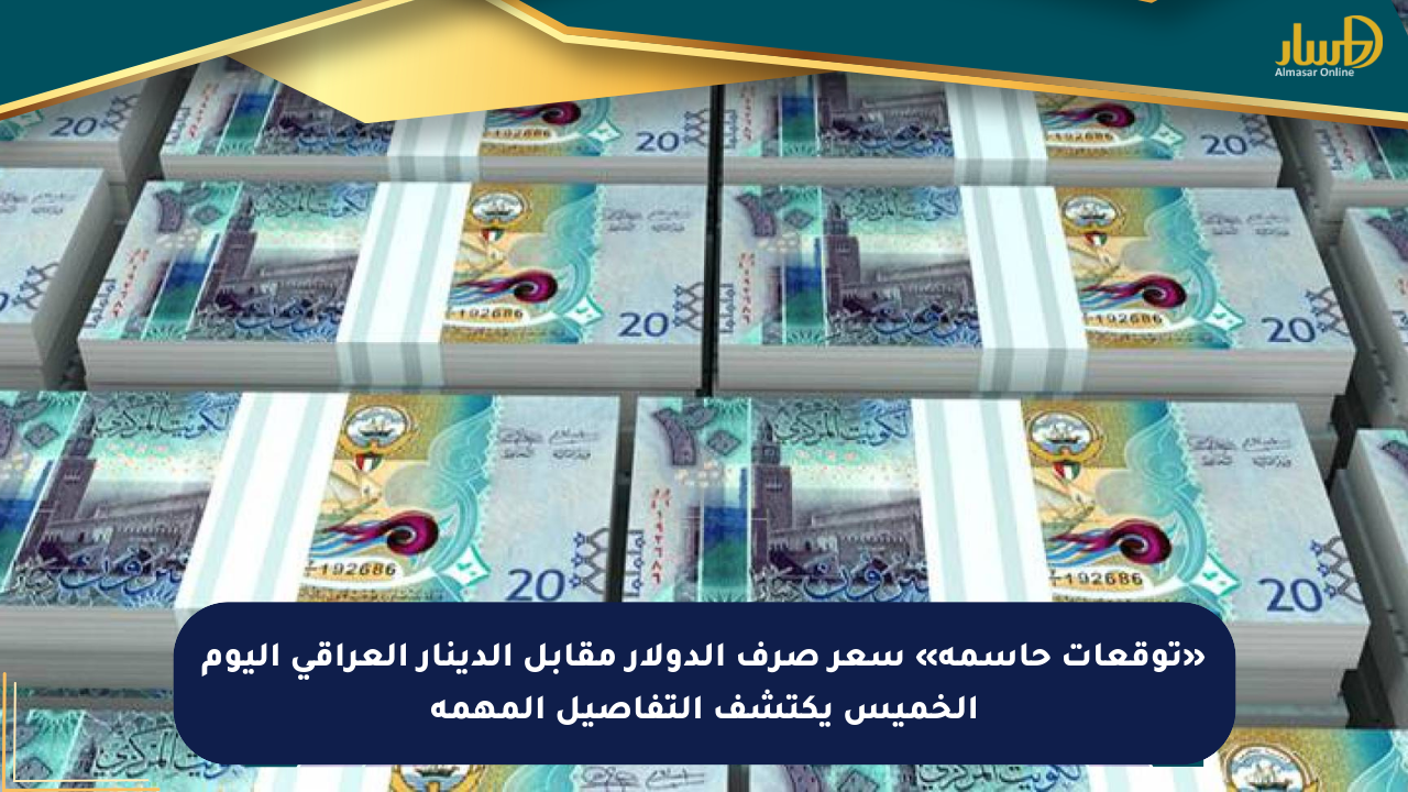 «توقعات حاسمة» سعر صرف الدولار مقابل الدينار العراقي اليوم الخميس يكتشف التفاصيل المهمة